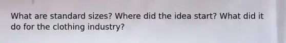 What are standard sizes? Where did the idea start? What did it do for the clothing industry?