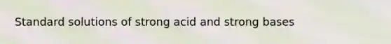 Standard solutions of strong acid and strong bases