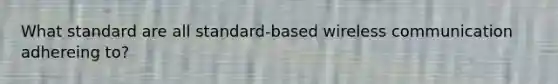 What standard are all standard-based wireless communication adhereing to?