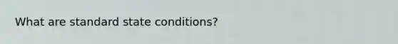 What are standard state conditions?