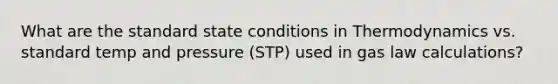 What are the standard state conditions in Thermodynamics vs. standard temp and pressure (STP) used in gas law calculations?