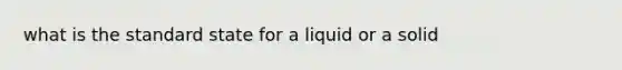 what is the standard state for a liquid or a solid