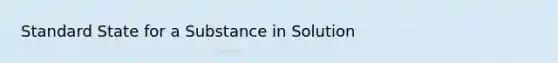 Standard State for a Substance in Solution