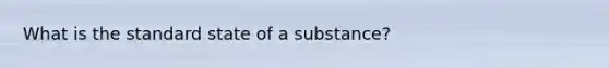 What is the standard state of a substance?