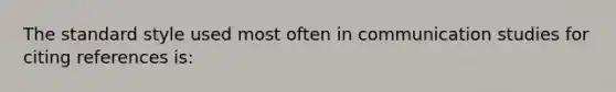 The standard style used most often in communication studies for citing references is: