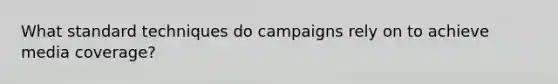 What standard techniques do campaigns rely on to achieve media coverage?