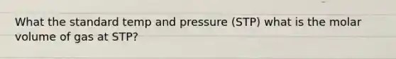 What the standard temp and pressure (STP) what is the molar volume of gas at STP?