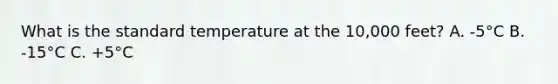 What is the standard temperature at the 10,000 feet? A. -5°C B. -15°C C. +5°C