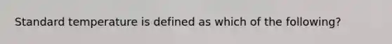 Standard temperature is defined as which of the following?