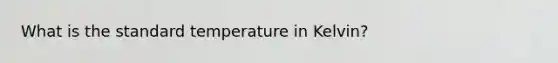 What is the standard temperature in Kelvin?