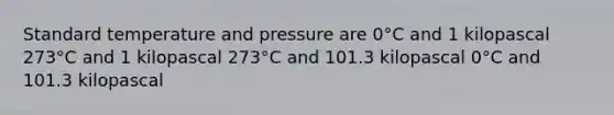 Standard temperature and pressure are 0°C and 1 kilopascal 273°C and 1 kilopascal 273°C and 101.3 kilopascal 0°C and 101.3 kilopascal