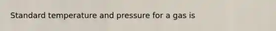 Standard temperature and pressure for a gas is