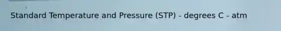 Standard Temperature and Pressure (STP) - degrees C - atm