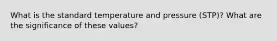 What is the standard temperature and pressure (STP)? What are the significance of these values?