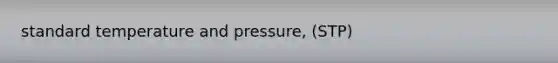 standard temperature and pressure, (STP)