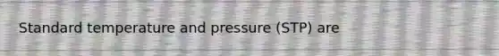 Standard temperature and pressure (STP) are