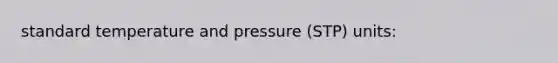 standard temperature and pressure (STP) units: