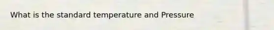 What is the standard temperature and Pressure