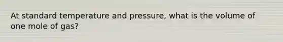 At standard temperature and pressure, what is the volume of one mole of gas?