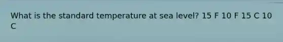 What is the standard temperature at sea level? 15 F 10 F 15 C 10 C