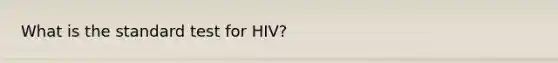 What is the standard test for HIV?