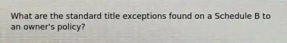 What are the standard title exceptions found on a Schedule B to an owner's policy?