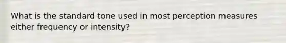 What is the standard tone used in most perception measures either frequency or intensity?
