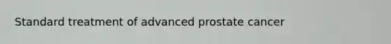 Standard treatment of advanced prostate cancer