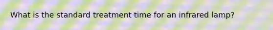 What is the standard treatment time for an infrared lamp?