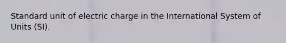 Standard unit of electric charge in the International System of Units (SI).