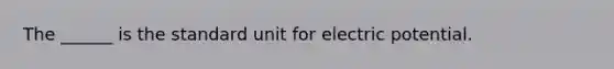 The ______ is the standard unit for electric potential.