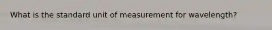 What is the standard unit of measurement for wavelength?