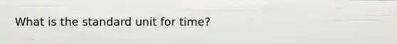 What is the standard unit for time?