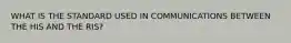 WHAT IS THE STANDARD USED IN COMMUNICATIONS BETWEEN THE HIS AND THE RIS?