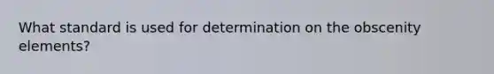 What standard is used for determination on the obscenity elements?