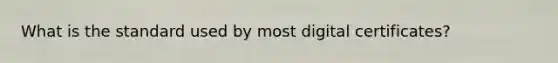 What is the standard used by most digital certificates?