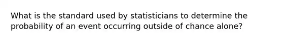 What is the standard used by statisticians to determine the probability of an event occurring outside of chance alone?