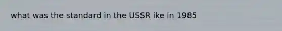 what was the standard in the USSR ike in 1985