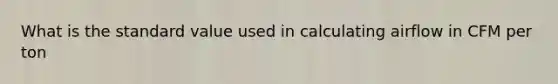 What is the standard value used in calculating airflow in CFM per ton