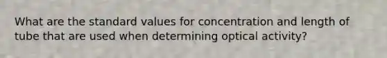 What are the standard values for concentration and length of tube that are used when determining optical activity?