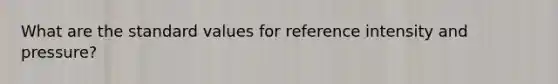 What are the standard values for reference intensity and pressure?