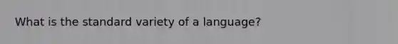 What is the standard variety of a language?