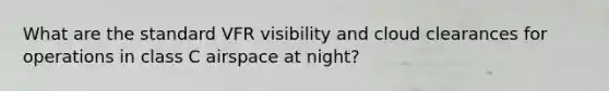 What are the standard VFR visibility and cloud clearances for operations in class C airspace at night?