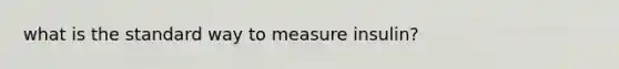 what is the standard way to measure insulin?