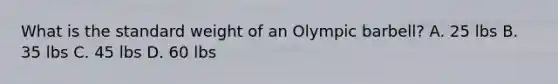 What is the standard weight of an Olympic barbell? A. 25 lbs B. 35 lbs C. 45 lbs D. 60 lbs