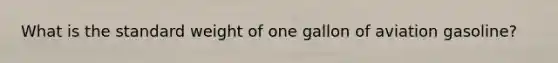 What is the standard weight of one gallon of aviation gasoline?