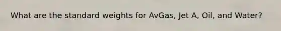What are the standard weights for AvGas, Jet A, Oil, and Water?