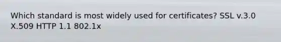 Which standard is most widely used for certificates? SSL v.3.0 X.509 HTTP 1.1 802.1x