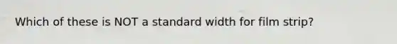 Which of these is NOT a standard width for film strip?