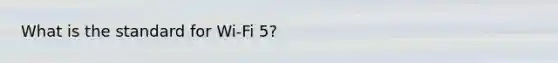 What is the standard for Wi-Fi 5?